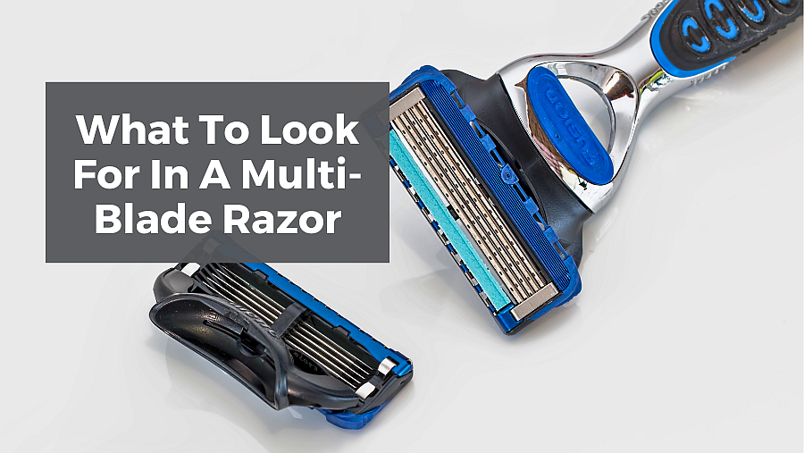 What to look for in a Multi-Blade Razor